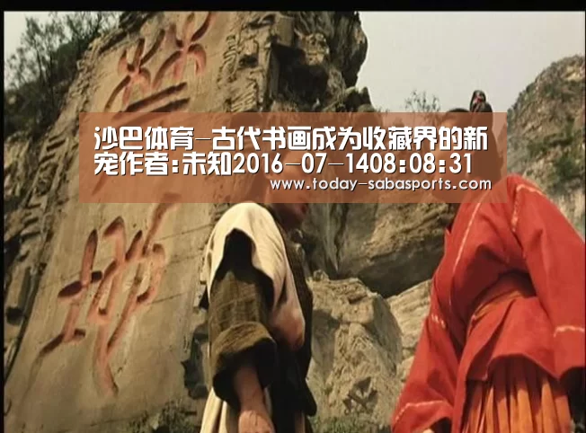 沙巴体育-古代书画成为收藏界的新宠作者:未知2016-07-1408:08:31